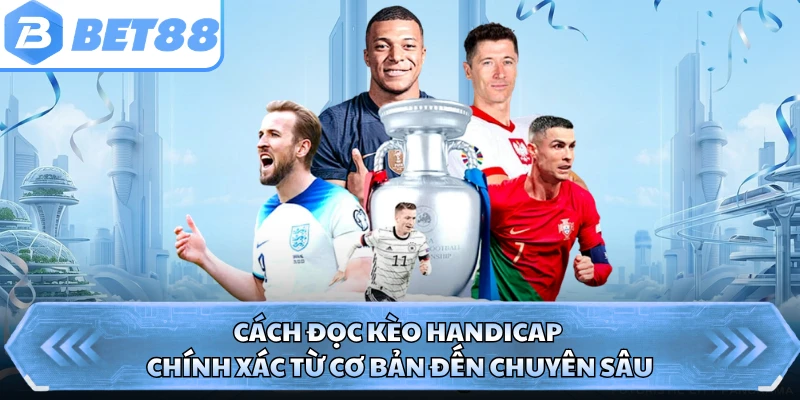 Cách đọc kèo Handicap chính xác từ cơ bản đến chuyên sâu 