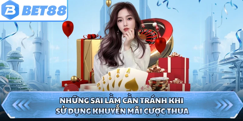 Những sai lầm cần tránh khi sử dụng khuyến mãi cược thua 